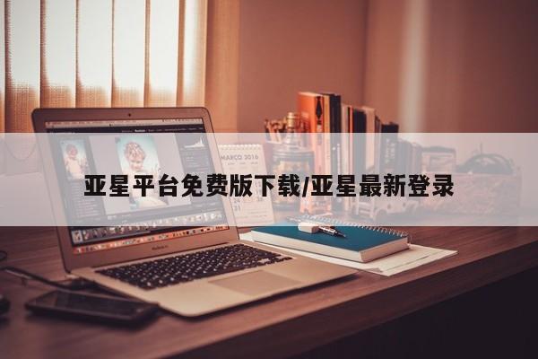 亚星会员开户-会员登陆 亚星开户亚星平台免费版下载/亚星最新登录