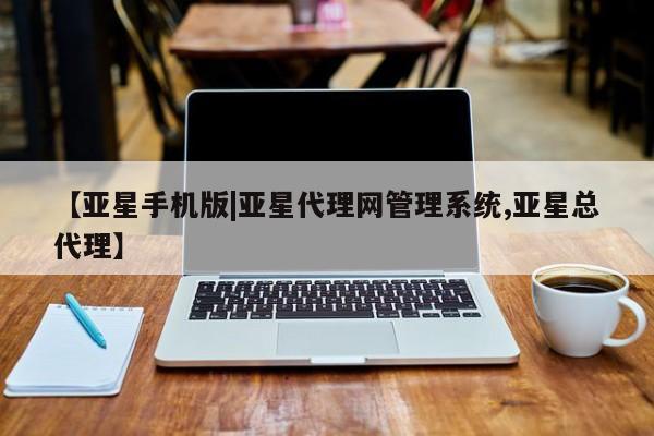 亚星会员开户-会员登陆 亚星开户【亚星手机版|亚星代理网管理系统,亚星总代理】