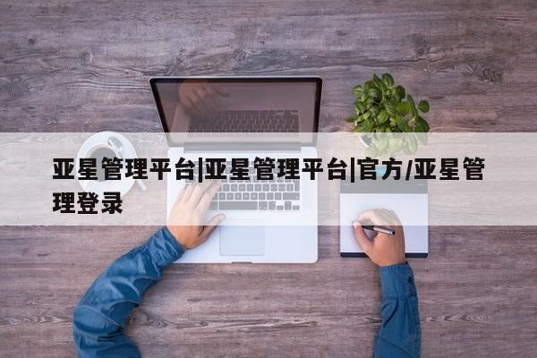 亚星管理平台|亚星管理平台|官方